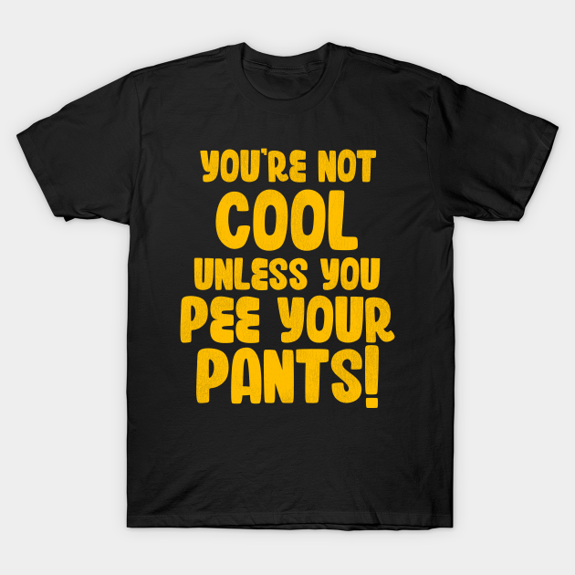 Youre Not Cool Unless You Pee Your Pants Billy Madison T Shirt Teepublic 